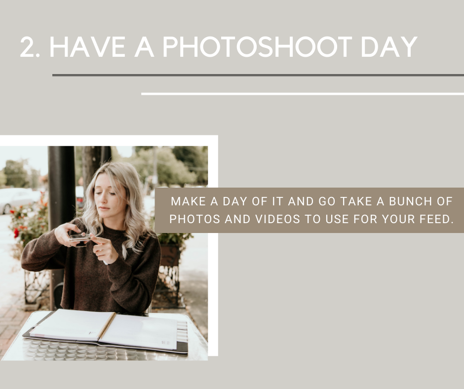 2. have a photoshoot day. make a day of it and go take a bunch of photos and videos to use for your feed.