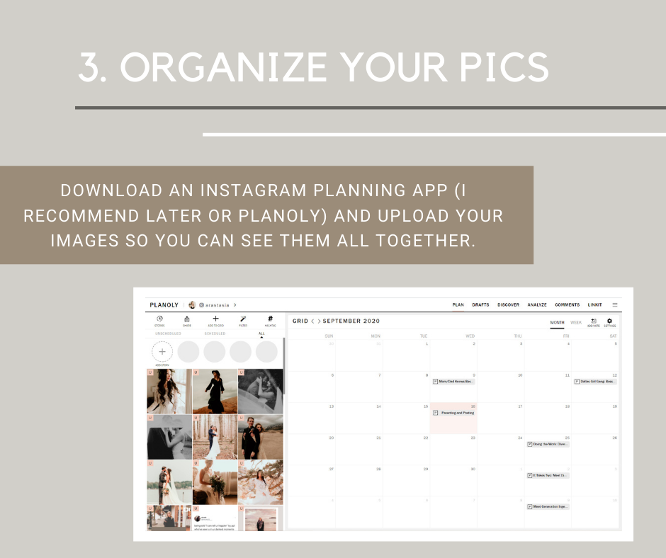 3. organize your photos- download an instagram planning app ( i recommend later or planoly) and upload your images so you can see them all together.