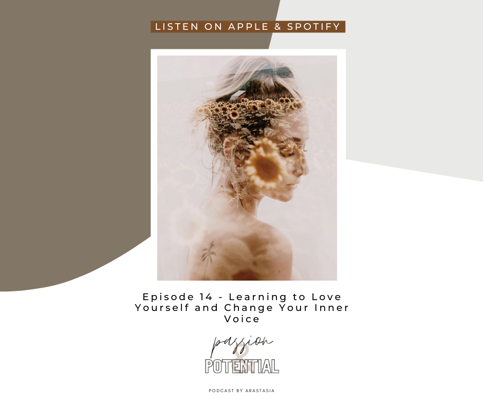 episode 14- learning to love yourself and change your inner voice. passion and potential podcast by arastasia, listen on apple and spotify