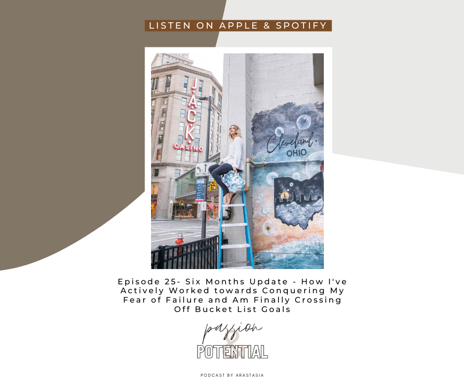 Episode 25- six months update - how I've actively worked towards conquering my fear of failure and am finally crossing off bucket list goals. passion and potential podcast by arastasia listen on apple and spotify