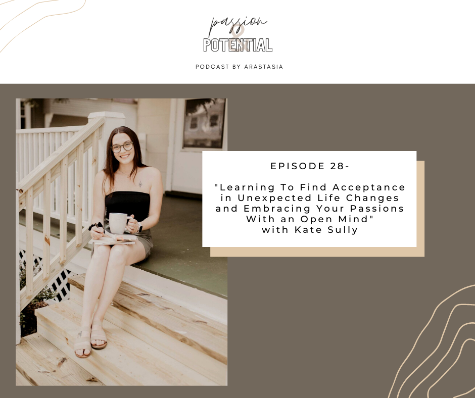 Episode 28- learning to find acceptance in unexpected life changes and embracing your passions with an open mind with kate sully, passion and potential podcast by arastasia listen on apple and spotify